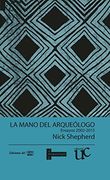 La Mano del Arqueólogo: Ensayos 2002-2015