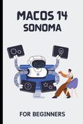 macOS 14 Sonoma For Beginners: The Complete Step-By-Step Guide To Learning How To Use Your Mac Like A Pro (en Inglés)