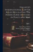 Halleck's International law or Rules Regulating the Intercourse of States in Peace and War; Volume 1 (en Inglés)