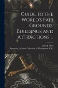 Guide to the World's Fair Grounds, Buildings and Attractions ... (en Inglés)