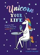 Unicorn Your Life: Wondrous Ways to Make Everything More Magical (en Inglés)
