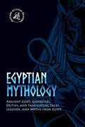 Egyptian Mythology: Ancient Gods, Goddesses, Deities, and Fascinating Tales, Legends, and Myths From Egypt (Paperback) (en Inglés)