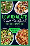 Low Oxalate Diet Cookbook for Beginners: Quick Delicious Low Oxalate Anti-Inflammatory Recipes and Meal Prep to Combat Kidney Stones, Inflammation & E (en Inglés)