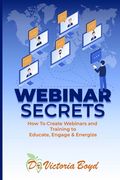 Webinar Secrets: How to Create Webinars and Training to Educate, Engage and Energize (en Inglés)