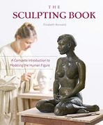 The Sculpting Book: A Complete Introduction to Modeling the Human Figure (en Inglés)