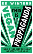 This is Vegan Propaganda: (And Other Lies the Meat Industry Tells You) 