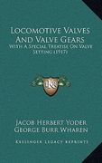 locomotive valves and valve gears: with a special treatise on valve setting (1917) (en Inglés)