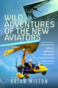 Wild Adventures of the New Aviators: Challenges and Thrills of Paragliding, Hang-Gliding, Paramotoring and Micro-Lighting (en Inglés)