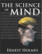 the science of mind: a complete course of lessons in the science of mind and spirit