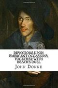 Devotions Upon Emergent Occasions; Together with Death's Duel