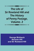 The Life of sir Rowland Hill and the History of Penny Postage, Volume. 2 (en Inglés)