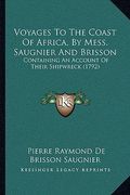 voyages to the coast of africa, by mess. saugnier and brisson: containing an account of their shipwreck (1792) (en Inglés)