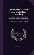 A Complete Treatise on Artificial Fish-breeding: Including the Reports on the Subject Made to the French Academy and the French Government; and Partic (en Inglés)