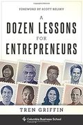 A Dozen Lessons for Entrepreneurs (Columbia Business School Publishing)