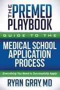 The Premed Playbook Guide to the Medical School Application Process: Everything you Need to Successfully Apply (en Inglés)