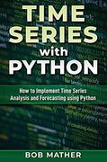 Time Series With Python: How to Implement Time Series Analysis and Forecasting Using Python (en Inglés)