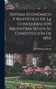 Sistema Económico y Rentístico de la Confederación Argentina Según su Constitución de 1853;