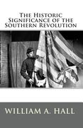 The Historic Significance of the Southern Revolution: A Lecture Delivered by Invitation in Petersburg, VA, March 14th, and April 29th, 1864. And in Ri (en Inglés)