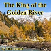 The King of the Golden River; Or, the Black Brothers: A Legend of Stiria. (en Inglés)