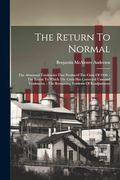The Return to Normal: The Abnormal Tendencies That Produced the Crisis of 1920. - the Extent to Which the Crisis has Corrected Unsound Tendencies. - the Remaining Problems of Readjustment