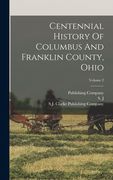 Centennial History of Columbus and Franklin County, Ohio; Volume 2 (en Inglés)