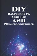 DIY Raspberry Pi, Arduino and PIC Microcontroller Projects Handson: Over Voltage, Over Current, Transient Voltage and Reverse Polarity, LCD HAT, Elect (en Inglés)