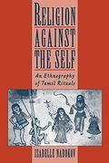 Religion Against the Self: An Ethnography of Tamil Rituals 