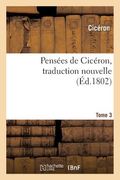Pensées de Cicéron, Traduction Nouvelle Tome 3 (en Francés)