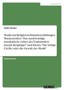 Musik und Religion in Künstlererzählungen. Wackenroders "Das merkwürdige musikalische Leben des Tonkünstlers Joseph Berglinger" und Kleists "Die heili (en Alemán)