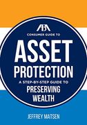 The ABA Consumer Guide to Asset Protection: A Step-By-Step Guide to Preserving Wealth