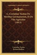C. Cornelius Tacitus De Moribus Germanorum, Et De Vita Agricolae (1813) (en Latin)