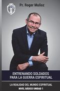 Entrenando Soldados Para la Guerra Espiritual - Nivel Basico - Unidad 1: La Realidad del Mundo Espiritual - Nivel Basico Unidad 1: Volume 1