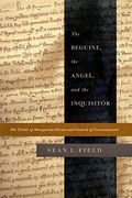The Beguine, the Angel, and the Inquisitor: The Trials of Marguerite Porete and Guiard of Cressonessart (en Inglés)