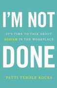 I'm Not Done: It's Time to Talk about Ageism in the Workplace (en Inglés)
