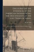 Discourse on the Evidences of the American Indians Being the Descendants of the Lost Tribes of Israel [microform]: Delivered Before the Mercantile Lib (en Inglés)