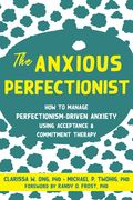 The Anxious Perfectionist: Acceptance and Commitment Therapy Skills to Deal With Anxiety, Stress, and Worry Driven by Perfectionism (en Inglés)