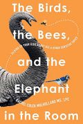 The Birds, the Bees, and the Elephant in the Room: Talking to Your Kids about Sex and Other Sensitive Topics (en Inglés)