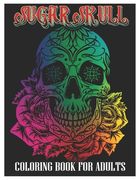 Sugar Skulls Coloring Book for Adults: 50 Plus Designs Inspired by Día de Los Muertos Skull Day of the Dead Easy Patterns for Anti-Stress and Relaxati (en Inglés)