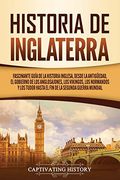 Historia de Inglaterra: Fascinante Guía de la Historia Inglesa, Desde la Antigüedad, el Gobierno de los Anglosajones, los Vikingos, los Normandos y.   La Segunda Guerra Mundial