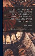 Djem, Sultan, Fils De Mohammed Ii, Frère De Bayezid Ii, (1459-1495) D'après Les Documents Originaux En Grande Partie Inédits: Etude Sur La Question D' (en Francés)