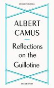 Reflections on the Guillotine: Albert Camus (Penguin Great Ideas)