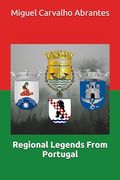 Regional Legends From Portugal: With many Portuguese Legends presented in English for the first time (en Inglés)