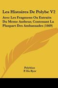 les histoires de polybe v2: avec les fragmens ou extraits du meme autheur, contenant la pluspart des ambassades (1669) (en Inglés)