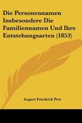 Die Personennamen Insbesondere Die Familiennamen Und Ihre Entstehungsarten (1853) (en Alemán)