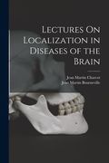 Lectures on Localization in Diseases of the Brain (en Inglés)
