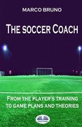 The soccer coach: from the player's training to game plans and theories (en Inglés)