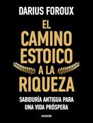 El Camino Estoico a la Riqueza: Sabiduría Antigua Para una Vida Próspera