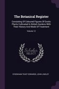 The Botanical Register: Consisting Of Coloured Figures Of Exotic Plants Cultivated In British Gardens With Their History And Mode Of Treatment (en Inglés)