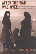 After the war was Over: Reconstructing the Family, Nation, and State in Greece, 1943-1960 