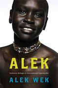 Alek: The extraordinary life of a Sudanese Refugee: Sudanese Refugee to International Supermodel